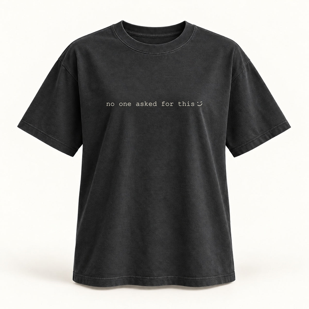 no one asked for this T-shirt in washed black